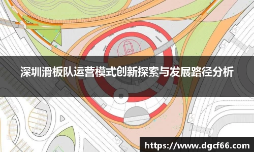 深圳滑板队运营模式创新探索与发展路径分析